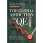 The Global Addiction to Qe: The Most Important Topic Affecting Your Retirement: An Investor's Guide - Paperback