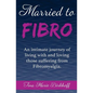 Married To Fibro: An intimate journey living with and loving those with Fibromyalgia - Paperback