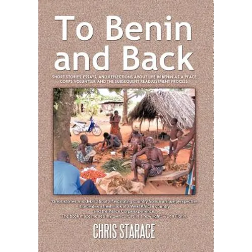 To Benin and Back: Short Stories, Essays, and Reflections About Life in Benin as a Peace Corps Volunteer and the Subsequent Readjustment Process. - Hardcover
