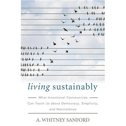 Living Sustainably: What Intentional Communities Can Teach Us about Democracy, Simplicity, and Nonviolence - Hardcover