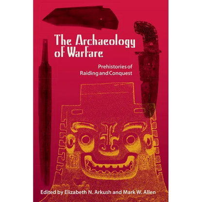The Archaeology of Warfare: Prehistories of Raiding and Conquest - Paperback