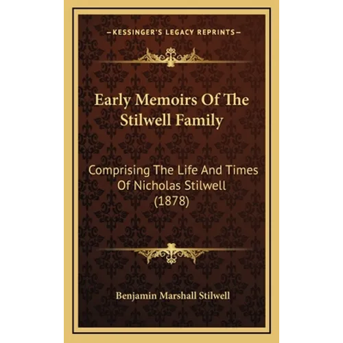 Early Memoirs Of The Stilwell Family: Comprising The Life And Times Of Nicholas Stilwell (1878) - Hardcover