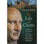 The Life of Cicero: Lessons for Today from the Greatest Orator of the Roman Republic - Hardcover