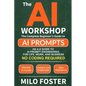 The AI Workshop: Your Complete Beginner's Guide to AI Prompts: An A-Z Guide to AI Prompt Engineering for Life, Work, and Business- NO CODING REQUIRED - Paperback