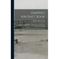 Harper's Aircraft Book: Why Aeroplanes Fly, How to Make Models, and All About Aircraft, Little and Big - Hardcover
