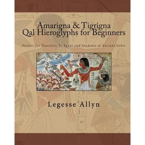 Amarigna & Tigrigna Qal Hieroglyphs for Beginners: Perfect for Travelers To Egypt and Students of Ancient Gebts - Paperback