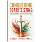 Conquering Death's Sting: Overcoming the Pain of Grief - Paperback