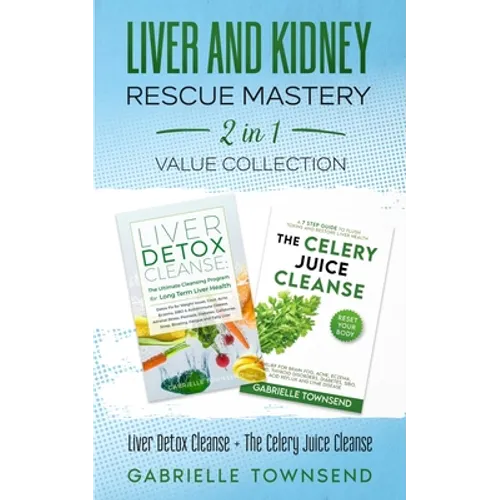 Liver and Kidney Rescue Mastery 2 in 1 Value Collection: Detox Fix for Thyroid, Weight Issues, Gout, Acne, Eczema, Psoriasis, Diabetes and Acid Reflux - Paperback