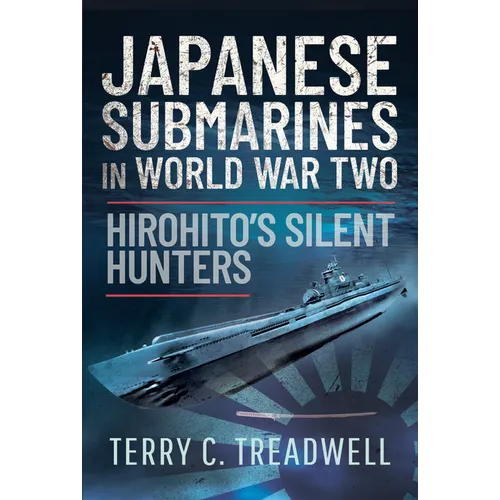 Japanese Submarines in World War Two: Hirohito's Silent Hunters - Hardcover