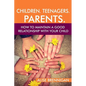Children. Teenagers. Parents.: How to Maintain a Good Relationship with your Child - Paperback