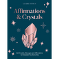 Crystals and Affirmations: 365 Crystals, Messages and Affirmations to Empower You Every Day of the Year - Hardcover