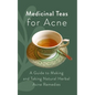 Medicinal Teas for Acne: A Guide to Making and Taking Natural Herbal Acne Remedies - Paperback