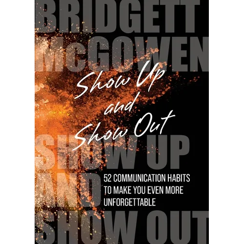 Show Up and Show Out: 52 Communication Habits to Make You Even More Unforgettable - Paperback