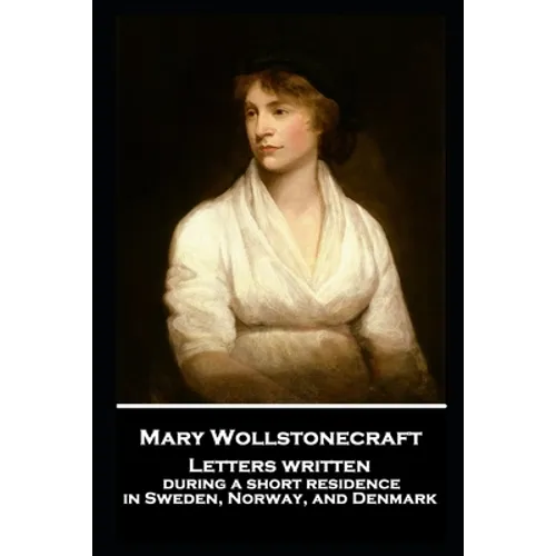 Mary Wollstonecraft - Letters written during a short residence in Sweden, Norway, and Denmark - Paperback