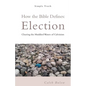 How the Bible Defines: Election: Clearing the Muddied Waters of Calvinism - Paperback