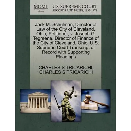 Jack M. Schulman, Director of Law of the City of Cleveland, Ohio, Petitioner, V. Joseph G. Tegreene, Director of Finance of the City of Cleveland, Ohi - Paperback