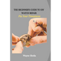 The Beginner's Guide to DIY Watch Repair: Fix Your Timepieces - Paperback