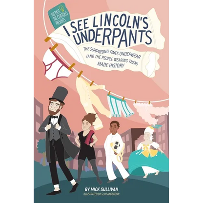 I See Lincoln's Underpants: The Surprising Times Underwear (and the People Wearing Them) Made History - Paperback