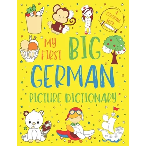 My First Big German Picture Dictionary: Two in One: Dictionary and Coloring Book - Color and Learn the Words - German Book for Kids with Translation a - Paperback