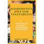 Hashimoto's diet for vegetarians: A Hashimoto Friendly Vegetarian Cookbook - Paperback