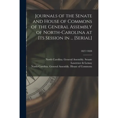 Journals of the Senate and House of Commons of the General Assembly of North-Carolina at Its Session in ... [serial]; 1827/1828 - Paperback