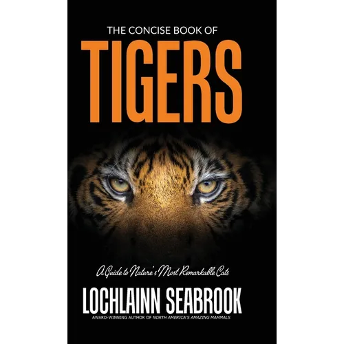 The Concise Book of Tigers: A Guide to Nature's Most Remarkable Cats - Hardcover