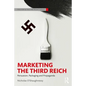 Marketing the Third Reich: Persuasion, Packaging and Propaganda - Paperback