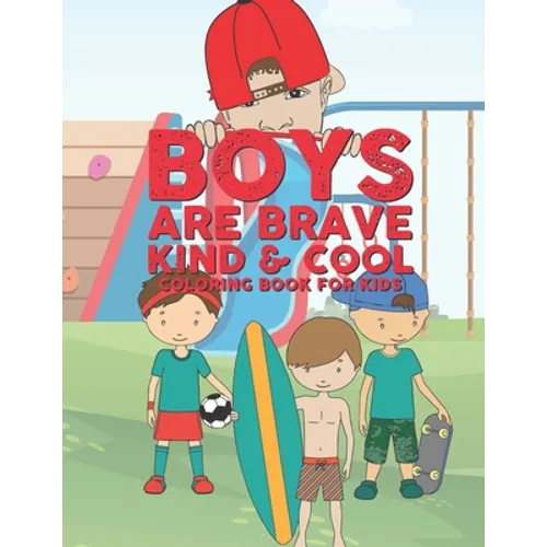 Boys Are Brave Kind & Cool Coloring Book For Kids: 25 Fun Large Coloring Pages Showing Boys As Super Cool Kind & Brave In Very Inspiring And Positive - Paperback