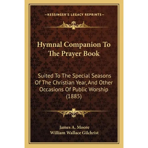Hymnal Companion to the Prayer Book: Suited to the Special Seasons of the Christian Year, and Other Occasions of Public Worship (1885) - Paperback