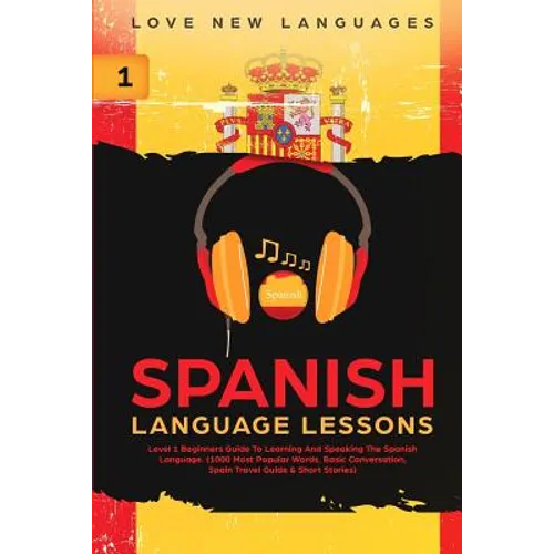Spanish Language Lessons: Level 1 Beginners Guide To Learning And Speaking The Spanish Language (1000 Most Popular Words, Basic Conversation, Sp - Paperback
