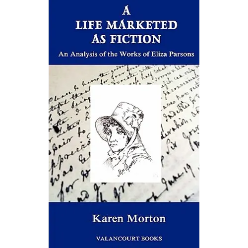 A Life Marketed as Fiction: An Analysis of the Works of Eliza Parsons - Hardcover