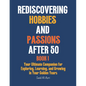 Rediscovering Hobbies and Passions After 50 - Paperback