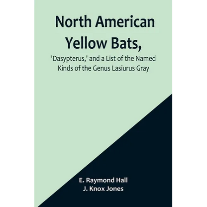 North American Yellow Bats, 'Dasypterus, ' and a List of the Named Kinds of the Genus Lasiurus Gray - Paperback