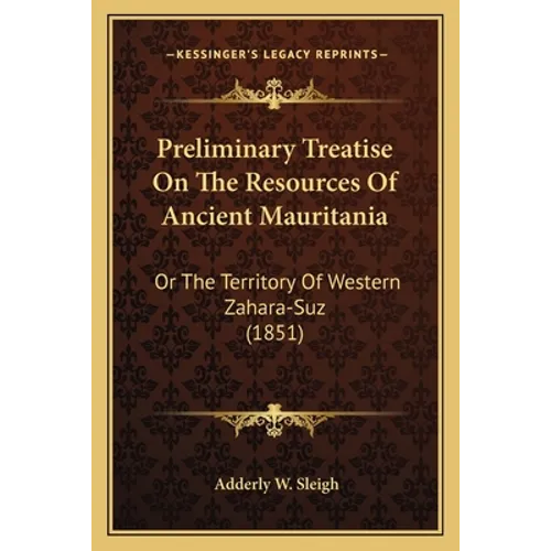 Preliminary Treatise On The Resources Of Ancient Mauritania: Or The Territory Of Western Zahara-Suz (1851) - Paperback