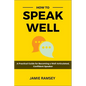 How to Speak Well: A Practical Guide to Becoming a Well-Articulated, Confident Speaker - Paperback