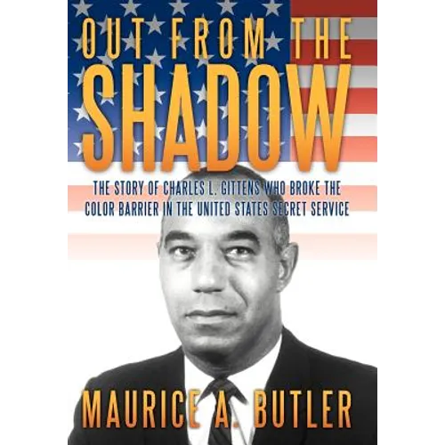 Out from the Shadow: The Story of Charles L. Gittens Who Broke the Color Barrier in the United States Secret Service - Hardcover