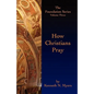 How Christians Pray: The Foundation Series Volume Three - Paperback