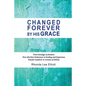 Changed Forever by His Grace: From Bondage to Freedom; Post-Abortion Brokenness to Healing and Forgiveness; Fearful Wanderer to Woman of Destiny - Paperback