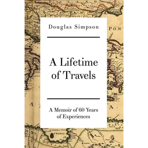 A Lifetime of Travels: A Memoir of 60 Years of Experiences - Paperback