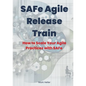 SAFe Agile Release Train: How to Scale Your Agile Practices with SAFe - Paperback
