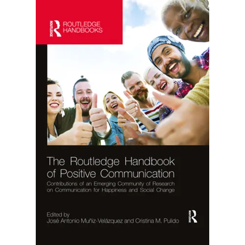 The Routledge Handbook of Positive Communication: Contributions of an Emerging Community of Research on Communication for Happiness and Social Change - Paperback