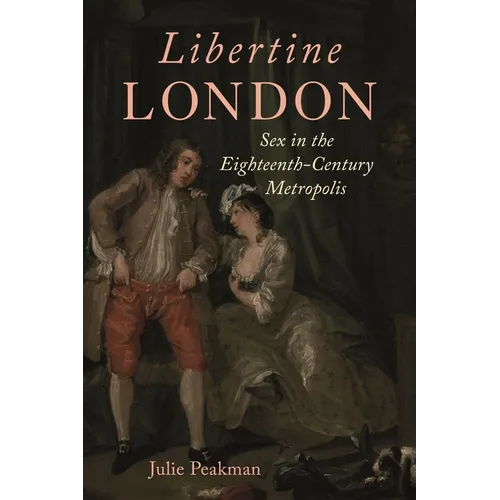 Libertine London: Sex in the Eighteenth-Century Metropolis - Hardcover