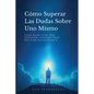 Cómo Superar Las Dudas Sobre Uno Mismo: Cómo Desarrollar Una Confianza Ilimitada Para Una Vida Extraordinaria - Paperback