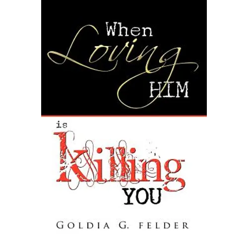 When Loving Him Is Killing You: Journey to Wholeness - Paperback