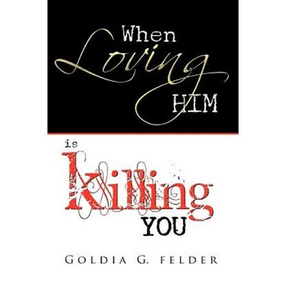 When Loving Him Is Killing You: Journey to Wholeness - Paperback