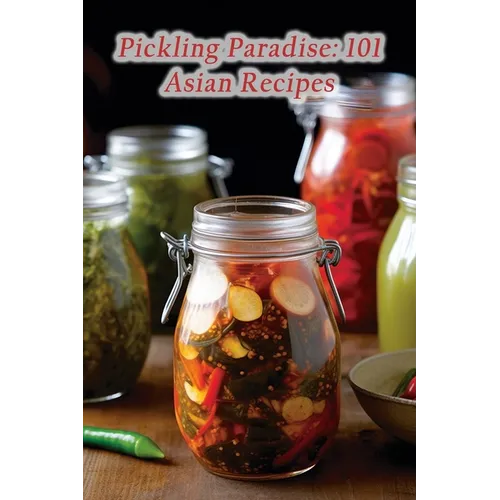Pickling Paradise: 101 Asian Recipes - Paperback