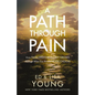 A Path Through Pain: How Faith Deepens and Joy Grows Through What You Would Never Choose - Hardcover