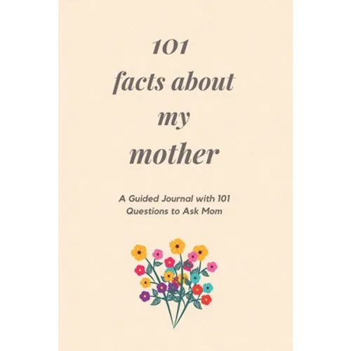 101 Facts About My Mother: A Guided Journal with 101 Questions to Ask Mom - Paperback