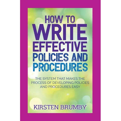 How to Write Effective Policies and Procedures: The System that Makes the Process of Developing Policies and Procedures Easy - Paperback