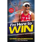I'm Here to Win: A World Champion's Advice for Peak Performance - Paperback